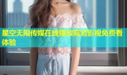 星空无限传媒在线播放高清影视免费看体验