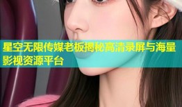 星空无限传媒老板揭秘高清录屏与海量影视资源平台