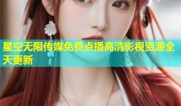 星空无限传媒免费点播高清影视资源全天更新