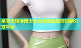 星空无限传媒大全影视资源高清录制分享平台