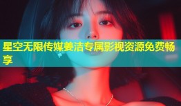 星空无限传媒姜洁专属影视资源免费畅享