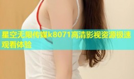 星空无限传媒k8071高清影视资源极速观看体验