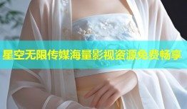 星空无限传媒海量影视资源免费畅享