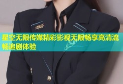 星空无限传媒精彩影视无限畅享高清流畅追剧体验