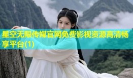 星空无限传媒官网免费影视资源高清畅享平台(1)