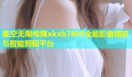 星空无限传媒xkxb7809全能影音播放与智能剪辑平台