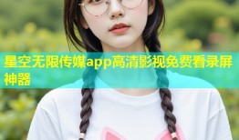 星空无限传媒app高清影视免费看录屏神器