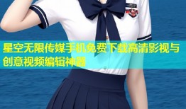 星空无限传媒手机免费下载高清影视与创意视频编辑神器