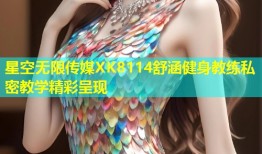 星空无限传媒XK8114舒涵健身教练私密教学精彩呈现