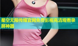 星空无限传媒官网免费影视高清观看录屏神器