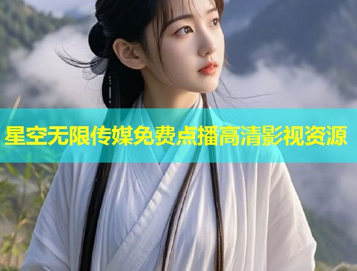 星空无限传媒免费点播高清影视资源